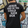 Jesus Die So You Could Suck Dick Shirt