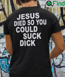 Jesus Die So You Could Suck Dick Shirt