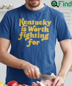 Kentucky Is Worth Fighting For Shirt