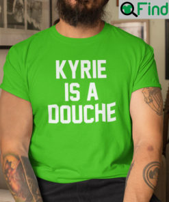 Kyrie Is A Douche Shirt