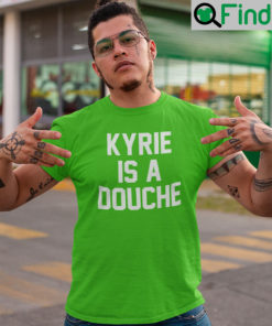 Kyrie Is A Douche T Shirt