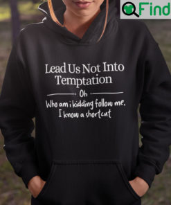 Lead Us Not Into Temptation Oh Who Am I Kidding Follow Me Hoodie