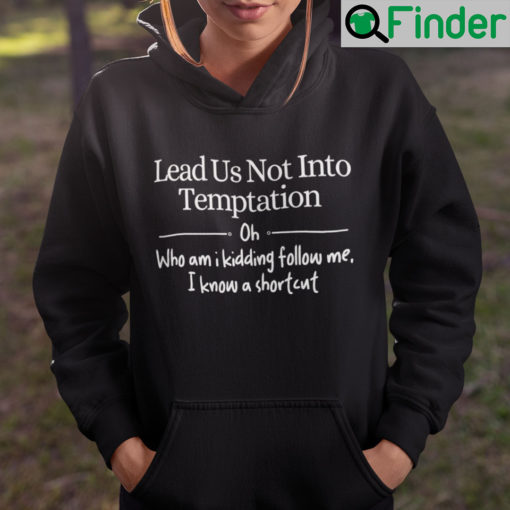 Lead Us Not Into Temptation Oh Who Am I Kidding Follow Me Hoodie