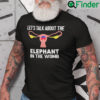 Lets Talk About The Elephant In The Womb Pro Choice Shirt