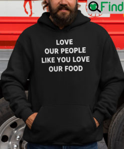 Love Our People Like You Love Our Food Hoodie