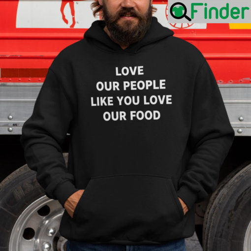 Love Our People Like You Love Our Food Hoodie