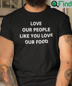 Love Our People Like You Love Our Food Shirt