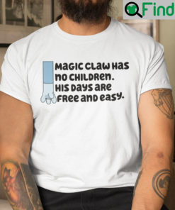 Magic Claw Has No Children His Days Are Free And Easy Shirt