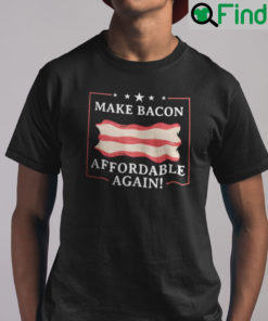 Make Bacon Affordable Again Shirt