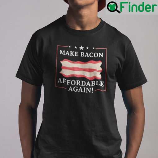 Make Bacon Affordable Again Shirt