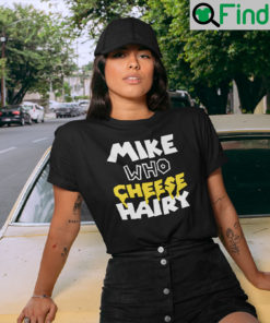 Mike Who Cheese Hairy T Shirt