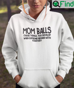 Mom Balls Those Things You Develop When Someone Messed With Your Kids Hoodie