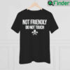 Moody Drive Not Friendly Do Not Touch Shirt