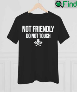 Moody Drive Not Friendly Do Not Touch Shirt