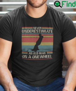 Never Underestimate An Old Man On A One Wheel Shirt