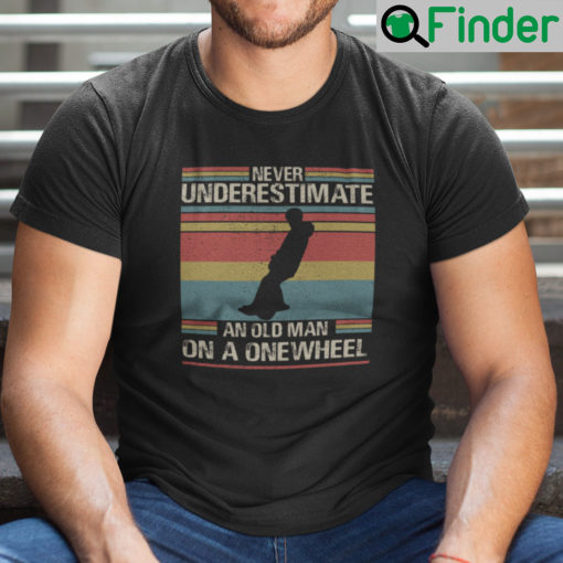 Never Underestimate An Old Man On A One Wheel Shirt