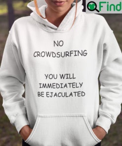 No Crowdsufring You Will Immediately Be Ejaculated Hoodie