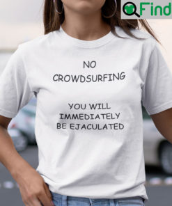 No Crowdsufring You Will Immediately Be Ejaculated Shirt