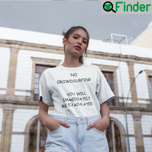 No Crowdsufring You Will Immediately Be Ejaculated T Shirt