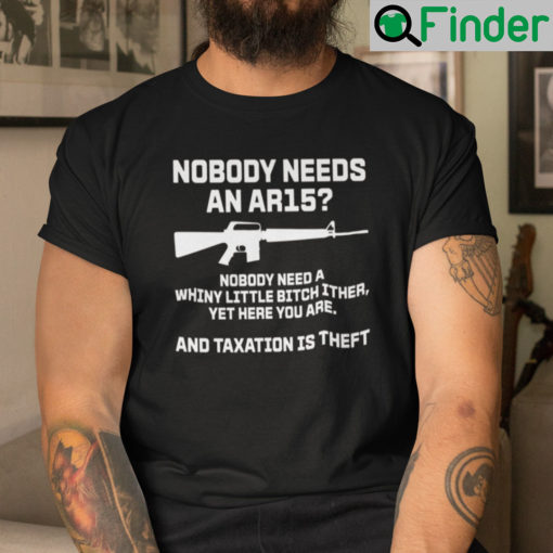 Nobody Needs An AR15 Nobody Needs A Whiny Little Bitch Either Shirt