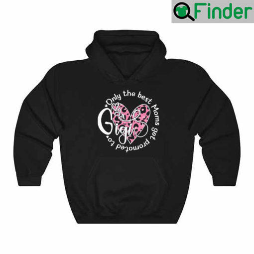 Only The Best Moms Get Promoted To Gigi Flower Grandma Hoodie