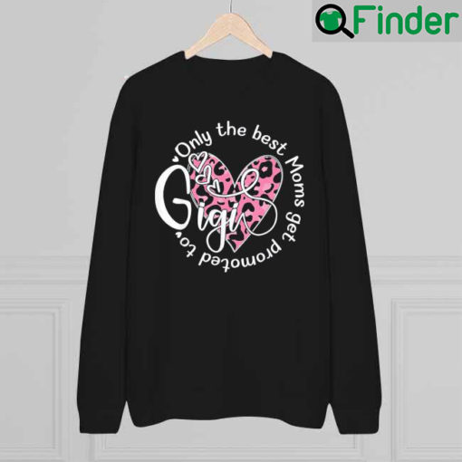 Only The Best Moms Get Promoted To Gigi Flower Grandma Sweatshirt