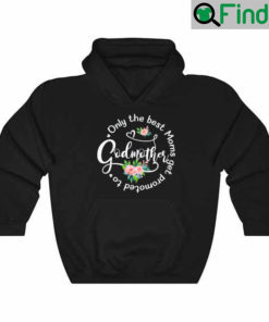 Only The Best Moms Get Promoted To Godmother Mom Hoodie