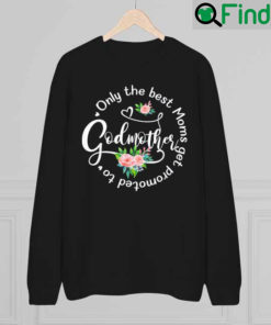 Only The Best Moms Get Promoted To Godmother Mom Sweatshirt