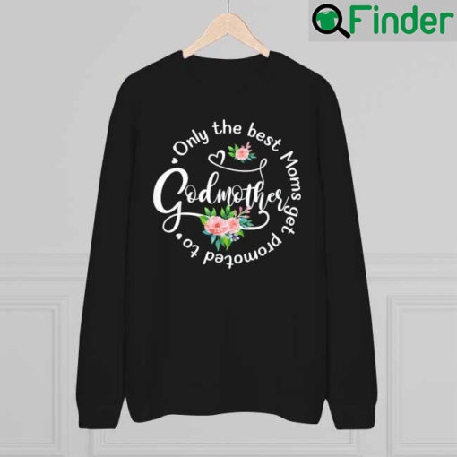 Only The Best Moms Get Promoted To Godmother Mom Sweatshirt