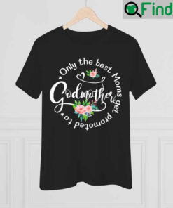 Only The Best Moms Get Promoted To Godmother Mom T Shirt