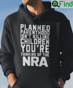Planned Parenthood Isnt Killing Children Youre Thinking Of NRA Hoodie