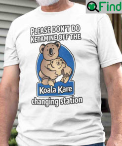 Please Dont Do Ketamine Off The Koala Kare Changing Station Unisex Shirt