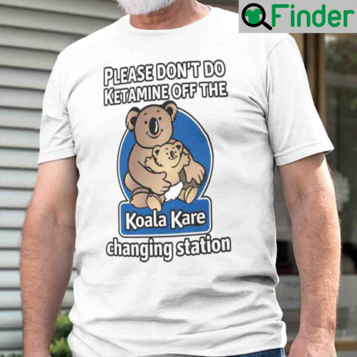 Please Dont Do Ketamine Off The Koala Kare Changing Station Unisex Shirt