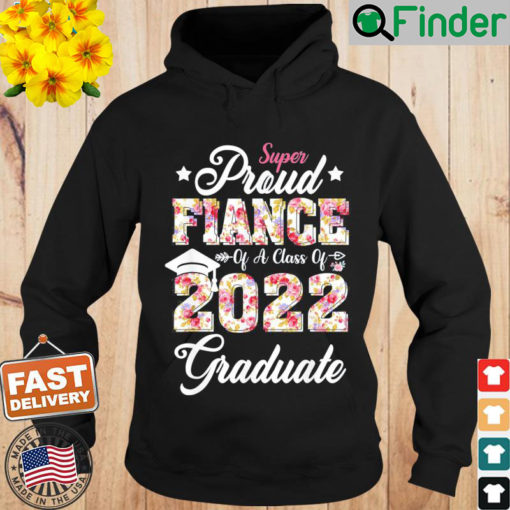 Proud Fiance Of Senior Class Of 2022 Graduate Fathers Day Hoodie