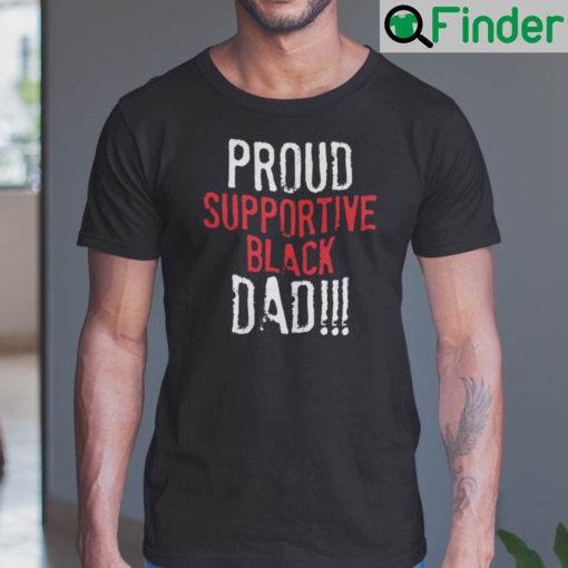 Proud Supportive Black Dad Shirt