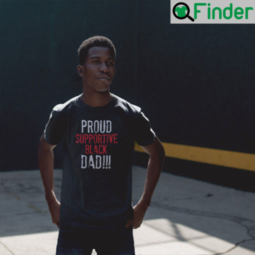 Proud Supportive Black Dad T Shirt