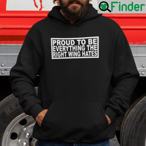 Proud To Be Everything The Right Wing Hates Hoodie