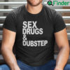 Sex Drugs And Dubstep Shirt