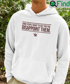 Some People Want To See You Fail Disappoint Them Hoodie