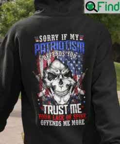 Sorry If My Patriotism Offends You Trust Me Your Lack Of Spine Offends Me More Hoodie