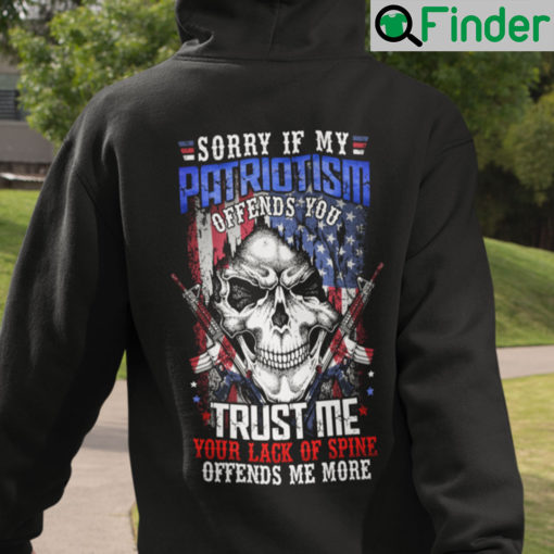 Sorry If My Patriotism Offends You Trust Me Your Lack Of Spine Offends Me More Hoodie