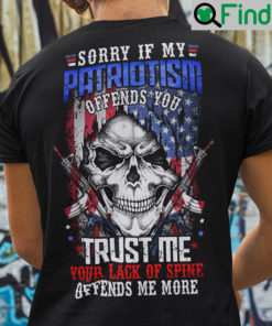 Sorry If My Patriotism Offends You Trust Me Your Lack Of Spine Offends Me More Shirt