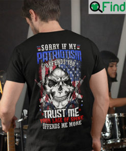 Sorry If My Patriotism Offends You Trust Me Your Lack Of Spine Offends Me More T Shirt