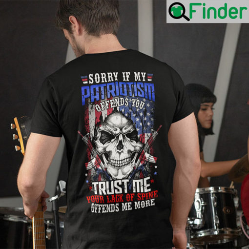 Sorry If My Patriotism Offends You Trust Me Your Lack Of Spine Offends Me More T Shirt