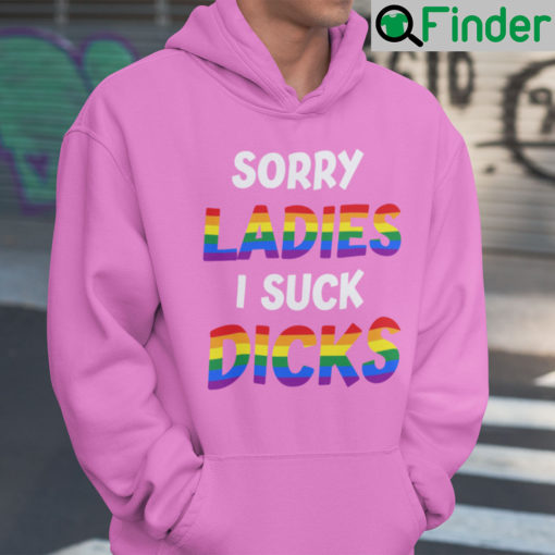 Sorry Ladies I Suck Dicks Hoodie Shirt LGBT Community