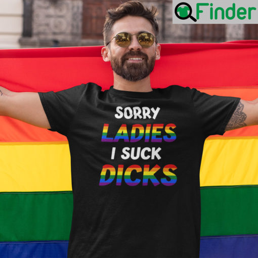 Sorry Ladies I Suck Dicks Shirt Dark Humor LGBT