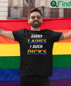 Sorry Ladies I Suck Dicks T Shirt Dark Humor LGBT