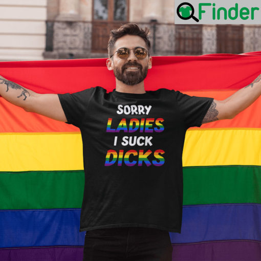 Sorry Ladies I Suck Dicks T Shirt Dark Humor LGBT