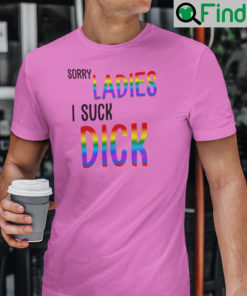 Sorry Ladies I Suck Dicks TShirt LGBT Community