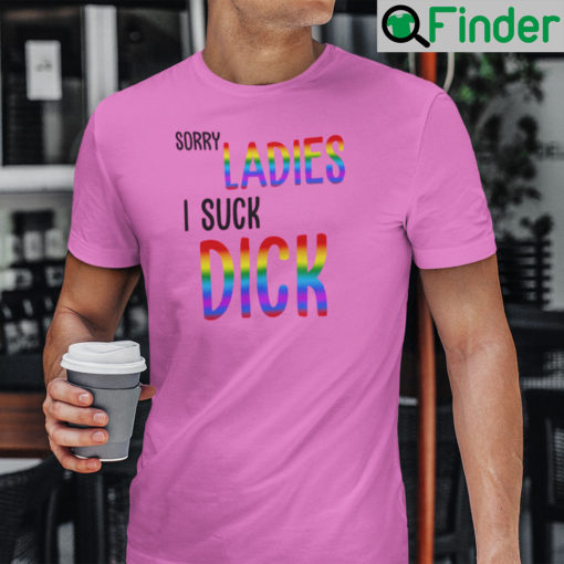 Sorry Ladies I Suck Dicks TShirt LGBT Community